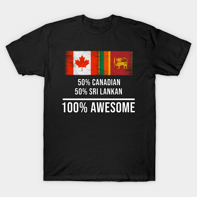 50% Canadian 50% Sri Lankan 100% Awesome - Gift for Sri Lankan Heritage From Sri Lanka T-Shirt by Country Flags